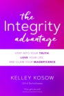 Image for The integrity advantage: step into your truth, love your life, and claim your magnificence