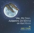 Image for Yes, My Dear, Alligators Do Belong on the Moon