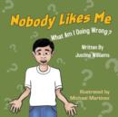 Image for Nobody Likes Me : What Am I Doing Wrong?