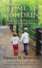 Image for Come Ye Children : Obtaining Our Lord&#39;s Heart for Loving and Teaching Children