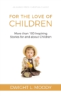 Image for For the Love of Children : More than 100 Inspiring Stories for and about Children