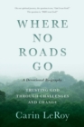 Image for Where No Roads Go : Trusting God through Challenges and Change (A Devotional Biography)