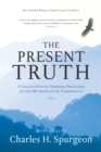 Image for The Present Truth : A Collection of Sermons Preached at the Metropolitan Tabernacle