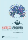 Image for Madness Reimagined: Envisioning a Better System of Mental Health in America