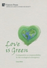 Image for Love is Green: Compassion as responsibility in the ecological emergency