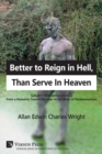 Image for Better to Reign in Hell, Than Serve In Heaven : Satan&#39;s Metamorphosis From a Heavenly Council Member to the Ruler of Pandaemonium