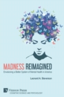 Image for Madness Reimagined : Envisioning a Better System of Mental Health in America