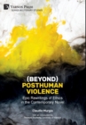 Image for (Beyond) Posthuman Violence: Epic Rewritings of Ethics in the Contemporary Novel