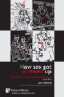 Image for How Sex Got Screwed Up : The Ghosts that Haunt Our Sexual Pleasure - Book Two: From Victoria to Our Own Times