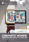 Image for Cinematic Women, From Objecthood to Heroism : Essays on Female Gender Representation on Western Screens and in TV productions