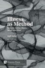 Image for Illness as Method : Beckett, Kafka, Mann, Woolf and Eliot