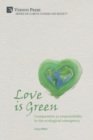 Image for Love is Green : Compassion as responsibility in the ecological emergency