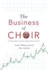 Image for Business of Choir: A Choral Leader&#39;s Guide for Organizational Growth