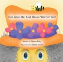 Image for Bee-lieve Me, God Has A Plan For You!