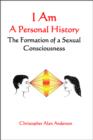 Image for I Am: A Personal History--The Formation of a Sexual Consciousness