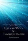 Image for Pray and Watch the Impossible Happen