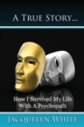 Image for A True Story... How I Survived My Life with a Psychopath