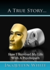 Image for True Story... How I Survived My Life with a Psychopath