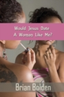 Image for Would Jesus Date A Woman Like Me?