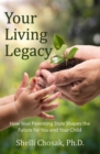 Image for Your Living Legacy: How Your Parenting Style Shapes the Future for You and Your Child