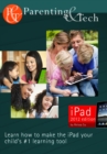 Image for Parenting &amp; Tech: iPad Edition: Learn How To Make The Ipad Your Child&#39;s #1 Learning Tool