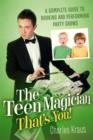 Image for Teen Magician - That&#39;s You!: A Complete Guide to Booking and Performing Party Shows