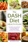 Image for Dash Diet Health Plan : Low-Sodium, Low-Fat Recipes To Promote Weight Loss, Lower Blood Pressure, A: Low-sodium, Low-fat Recipes to Promote Weight Loss, Lower Blood Pressure, A