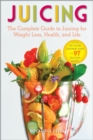 Image for Juice : The Complete Guide To Juicing For Weight Loss, Health And Life - Includes T