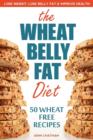 Image for Wheat Belly Fat Diet : Lose Weight, Lose Belly Fat, Improve Health, Including 50 Wheat Free Recipes
