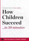 Image for How Children Succeed in 30 Minutes - The Expert Guide to Paul Tough&#39;s Critically Acclaimed Book (the 30 Minute Expert Series)