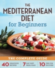 Image for The Mediterranean Diet for Beginners : The Complete Guide - 40 Delicious Recipes, 7-Day Diet Meal Plan, and 10 Tips for Success