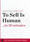 Image for To Sell Is Human in 30 Minutes - The Expert Guide to Daniel H. Pink&#39;s Critically Acclaimed Book (the 30 Minute Expert Series)
