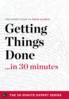 Image for Getting Things Done in 30 Minutes - The Expert Guide to David Allen&#39;s Critically Acclaimed Book