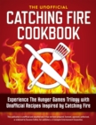Image for Catching Fire Cookbook: Experience The Hunger Games Trilogy with Unofficial Recipes Inspired by Catching Fire