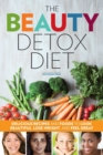 Image for The Beauty Detox Diet : Delicious Recipes and Foods to Look Beautiful, Lose Weight, and Feel Great