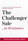 Image for The Challenger Sale ...in 30 Minutes - The Expert Guide to Matthew Dixon and Brent Adamson&#39;s Critically Acclaimed Book