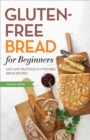 Image for Gluten Free Bread for Beginners: Easy and Delicious Gluten Free Bread Recipes.