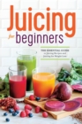 Image for Juicing for Beginners : The essential guide to juicing recipes and juicing for weight loss