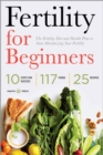 Image for Fertility for Beginners: The Fertility Diet and Health Plan to Start Maximizing Your Fertility