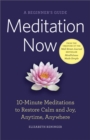 Image for Meditation Now: A Beginner&#39;s Guide: 10-Minute Meditations to Restore Calm and Joy, Anytime, Anywhere