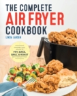 Image for The Complete Air Fryer Cookbook : Amazingly Easy Recipes to Fry, Bake, Grill, and Roast with Your Air Fryer