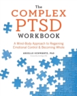 Image for The Complex PTSD Workbook : A Mind-Body Approach to Regaining Emotional Control and Becoming Whole