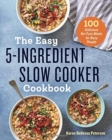 Image for The Easy 5-Ingredient Slow Cooker Cookbook : 100 Delicious No-Fuss Meals for Busy People