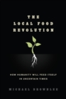 Image for The local food revolution: how humanity will feed itself in uncertain times