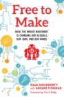 Image for Free to make: how the Maker Movement is changing our schools, our jobs, and our minds