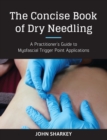 Image for The Concise Book of Dry Needling : A Practitioner&#39;s Guide to Myofascial Trigger Point Applications