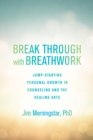 Image for Break through with breathwork: jumpstarting personal growth in counseling and the healing arts