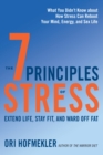 Image for The 7 principles of stress: extend life, stay fit, and ward off fat--what you didn&#39;t know about how stress can reboot your mind, energy, and sex life