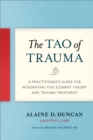 Image for The Tao of Trauma : A Practitioner&#39;s Guide for Integrating Five Element Theory and Trauma Treatment