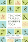 Image for Teaching Trauma-Sensitive Yoga : A Practical Guide